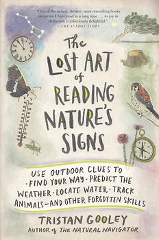 The Lost Art of Reading Nature's Signs: Use Outdoor Clues to Find Your Way, Predict the Weather, Locate Water, Track Animals and Other Forgotten Skill - Tristan Gooley [Paperback]