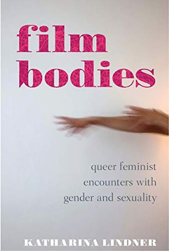 Film Bodies: Queer Feminist Encounters with Gender and Sexuality in Cinema (Library of Gender and Popular Culture)