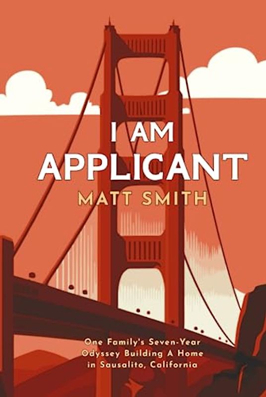 I Am Applicant: One Family's Seven-Year Odyssey in Building A New Home In Sausalito, California
