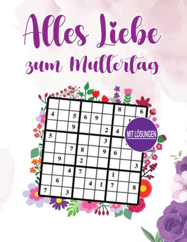 Alles Liebe zum Muttertag - Sudoku: Ein kleines Mama Geschenk für Muttertag, Rätselbuch und Muttertagsgeschenk von leicht bis schwer mit Lösungen, Muttertag Sudoku