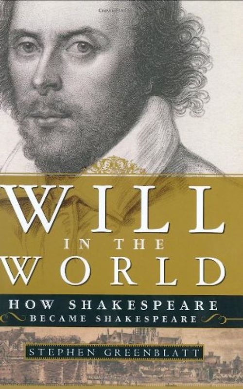 Will in the World: How Shakespeare Became Shakespeare - Stephen J. Greenblatt
