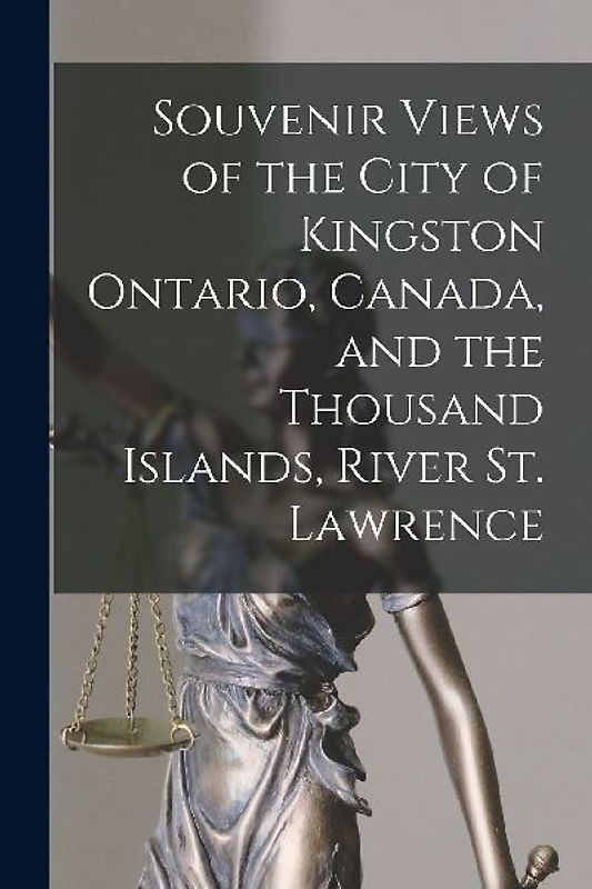 Souvenir Views of the City of Kingston Ontario, Canada, and the Thousand Islands, River St. Lawrence