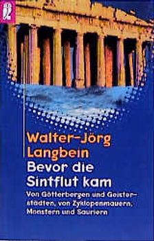 Bevor die Sintflut kam. Von Götterbergen und Geisterstädten, von Zyklopenmauern, Monstern und Sauriern