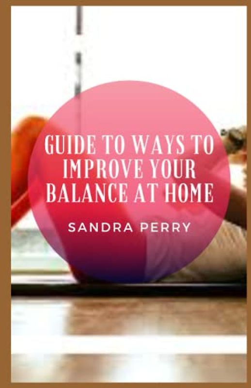 Guide to Ways To Improve Your Balance At Home: Having the intention to improve your balance can be as challenging as it is rewarding.