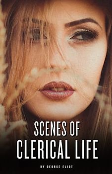 Scenes of Clerical Life: The 1858 Literary Classic (Annotated)