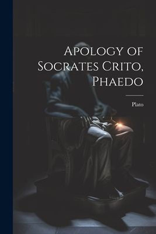 Apology of Socrates Crito, Phaedo