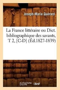 La France Littéraire Ou Dict. Bibliographique Des Savants, T 2, [C-D] (Éd.1827-1839)