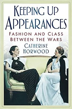 Keeping Up Appearances: Fashion And Class Between The Wars