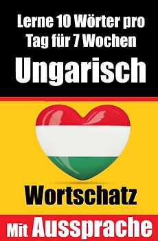 Ungarisch-Vokabeltrainer: Lernen Sie 7 Wochen lang täglich 10 Ungarische Wörter | Die Tägliche Ungarische Herausforderung