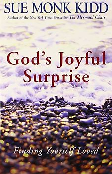 God's Joyful Surprise: Finding Yourself Loved - Sue Monk Kidd