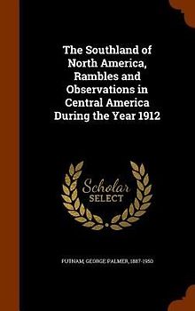The Southland of North America, Rambles and Observations in Central America During the Year 1912