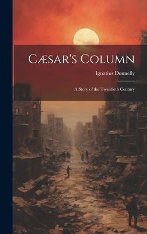 Cæsar's Column: A Story of the Twentieth Century