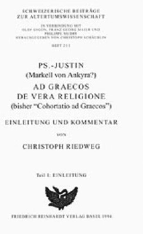 Ps.-Justin(Markell von Ankyra?), Ad Graecos de vera religione (bisher "Cohortatio ad Graecos")