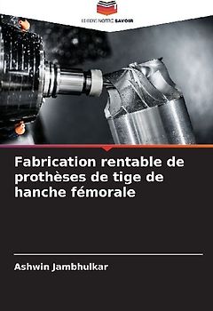 Fabrication rentable de prothèses de tige de hanche fémorale