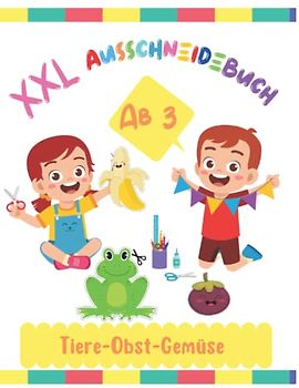 XXL Ausschneidebuch ab 3 Jahre: Tiere-Obst & Gemüse Schneiden, Kleben, Malen und Basteln. Die Feinmotorik und Kreativität von Mädchen und Jungen herausfordern- Tolles Geschenk
