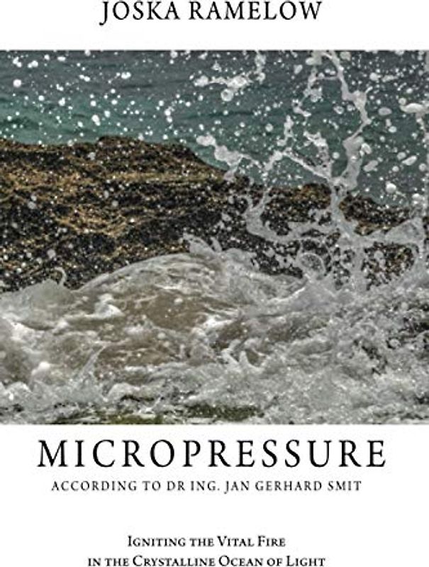 MICROPRESSURE ACCORDING TO DR. ING JAN GERHARD SMIT: Igniting the Vital Fire in the Crystalline Ocean of Light (Complementary Medicine, Band 2)