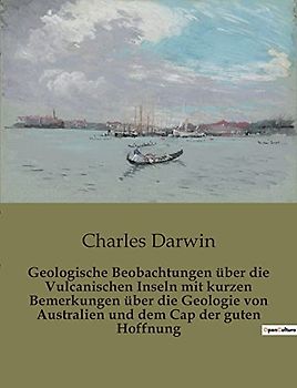 Geologische Beobachtungen über die Vulcanischen Inseln mit kurzen Bemerkungen über die Geologie von Australien und dem Cap der guten Hoffnung