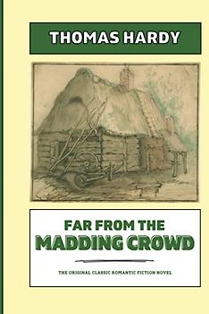 Far from the Madding Crowd: The Original Classic Romantic Fiction Novel (Annotated)