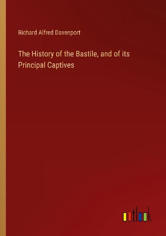 The History of the Bastile, and of its Principal Captives