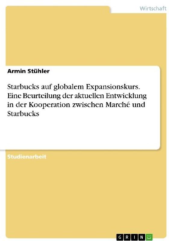 Starbucks auf globalem Expansionskurs. Eine Beurteilung der aktuellen Entwicklung in der Kooperation zwischen Marché und Starbucks