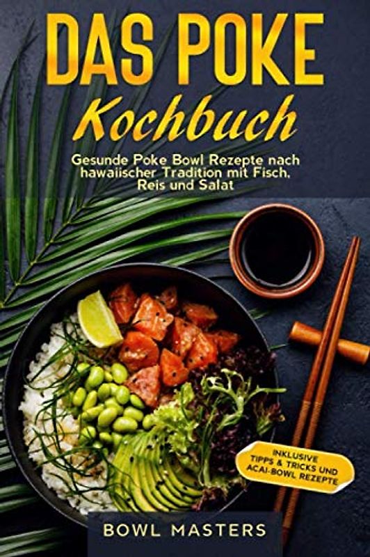 Das Poke Kochbuch: Gesunde Poke Bowl Rezepte nach hawaiischer Tradition mit Fisch, Reis und Salat - Inklusive Tipps & Tricks und Acai-Bowl Rezepte