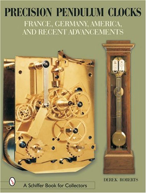 Precision Pendulum Clocks: France, Germany, America, and Recent Advancements (Schiffer Book for Collectors) - Roberts, Derek