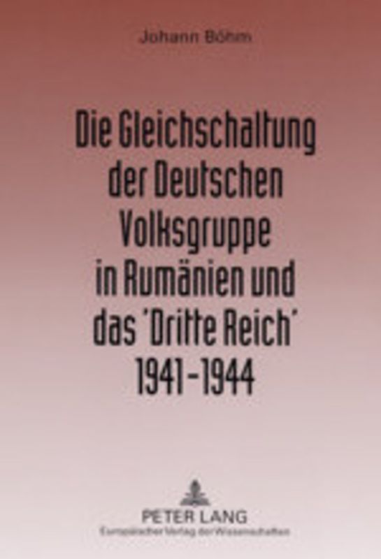 Die Gleichschaltung der Deutschen Volksgruppe in Rumänien und das ‘Dritte Reich’ 1941–1944