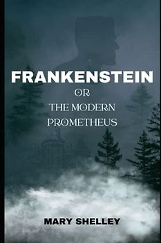 Frankenstein; or, the Modern Prometheus