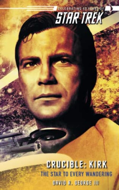 Star Trek: The Original Series: Crucible: Kirk: The Star to Every Wandering: The Original Series: Crucible: Kirk: The Star to Every Wandering