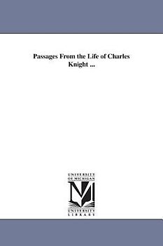 Passages From the Life of Charles Knight ...