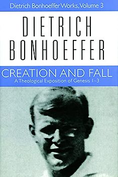 Creation and Fall: A Theological Exposition of Genesis 1-3 (Dietrich Bonhoeffer Works, Band 3)