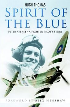 Spirit of the Blue: Peter Ayerst: A Fighter Pilot's Story - Hugh Thomas