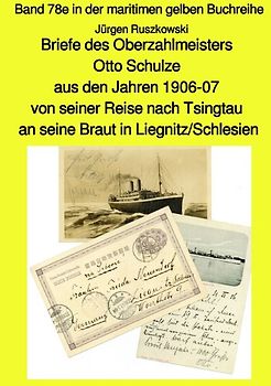 maritime gelbe Reihe bei Jürgen Ruszkowski / Briefe des Oberzahlmeisters Otto Schulze aus den Jahren 1906-07 von seiner Reise nach Tsingtau an seine Braut in Liegnitz/Schlesien