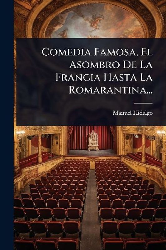 Comedia Famosa, El Asombro De La Francia Hasta La Romarantina...