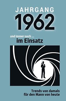 Jahrgang 1962 und immer noch ... im Einsatz: Das Geschenkbuch für Männer zum 60. Geburtstag
