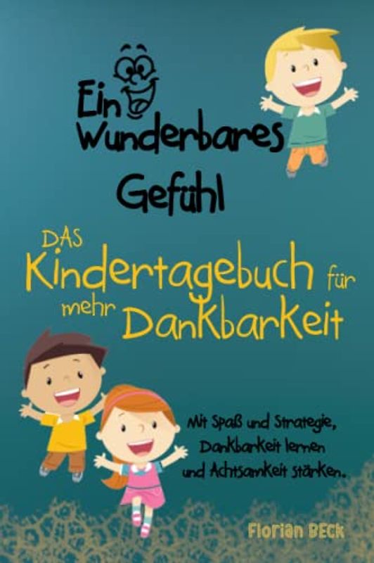 Ein wunderbares Gefühl - 12 Wochentagebuch für Kinder - Mit Spaß und Strategie, Dankbarkeit lernen und Achtsamkeit stärken.