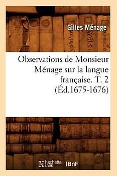 Observations de Monsieur Ménage Sur La Langue Française. T. 2 (Éd.1675-1676)