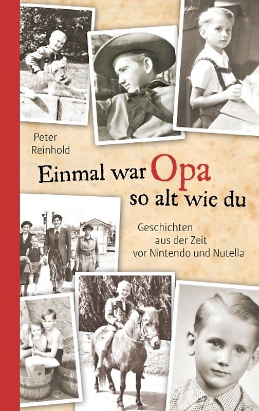 Einmal war Opa so alt wie du. Geschichten aus der Zeit vor Nintendo und Nutella