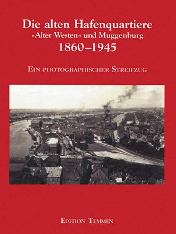Die alten Hafenquartiere: "Alter Westen" und Muggenburg 1860-1945