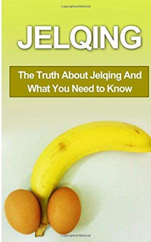 Jelqing: The Truth About Jelqing And What You Need to Know (Jelqing, How to Jelq, Male Enhancement, Penis Enlargement, Jelq Device, Jelq Extender, Jelqing Device) - Campbell, Chris