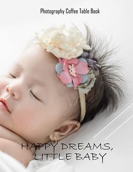 HAPPY DREAMS, LITTLE BABY Photography Coffee Table Book: Happy Dream,Little Baby Photography Coffee Table Book for All: An Amazing Group Of Pictures ... Images (8.5"*11") Paperback April 19,2023. .