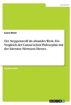 Der Steppenwolf als absurdes Werk. Ein Vergleich der Camus'schen Philosophie mit der Literatur Hermann Hesses.