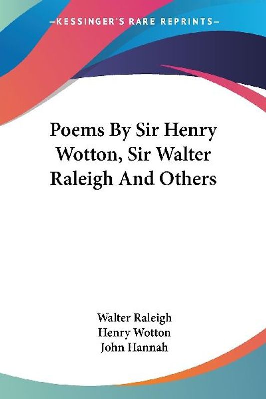 Poems By Sir Henry Wotton, Sir Walter Raleigh And Others