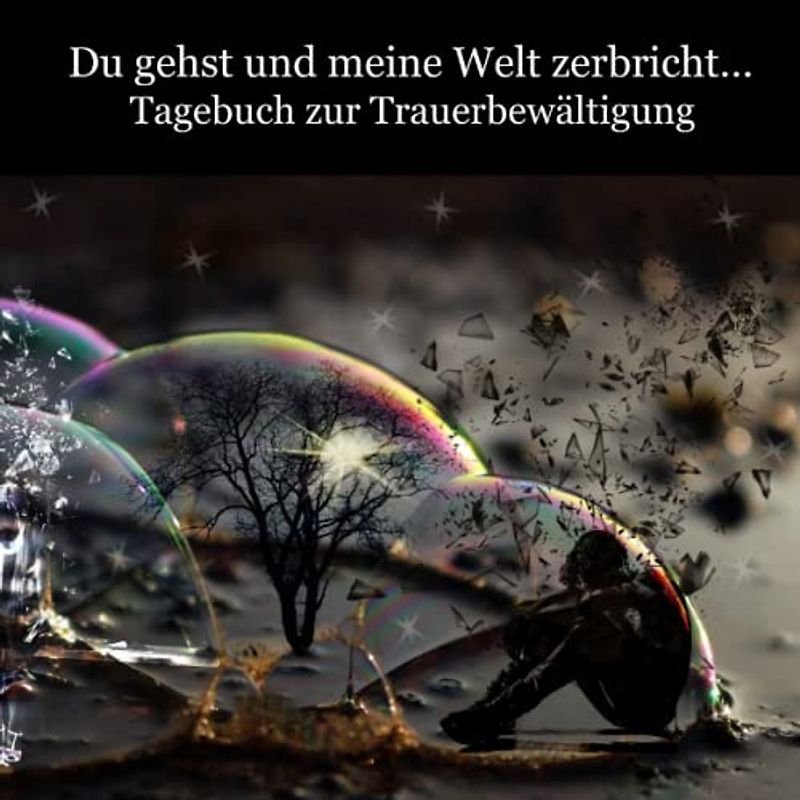Du gehst und meine Welt zerbricht … Tagebuch zur Trauerbewältigung: Erinnerungsalbum und Trauertagebuch zum Ausfüllen, Erinnern und Verarbeiten von Tod, Trauer und Verlust eines geliebten Menschens