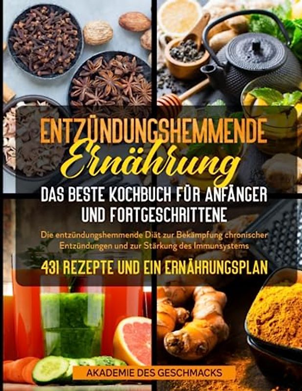 Entzündungshemmende Ernährung Das Kochbuch Für Anfänger Und Fortgeschrittene: Die Entzündungshemmende Diät Zur Bekämpfung Chronischer Entzündungen Und Zur Stärkung Des Immunsystems mit 431 Rezepte