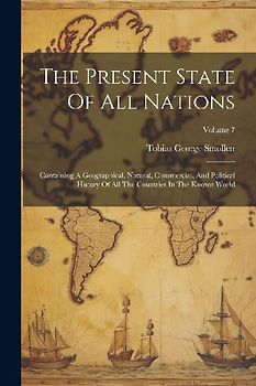 The Present State Of All Nations: Containing A Geographical, Natural, Commercial, And Political History Of All The Countries In The Known World; Volum
