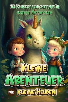 Kleine Abenteuer für kleine Helden: 10 Kurzgeschichten für kleine Entdecker, für Kinder ab einem Jahr (Little adventures for little heroes: 10 short stories for little explorers)