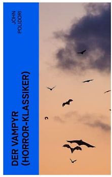 Der Vampyr (Horror-Klassiker): Die erste Vampirerzählung der Weltliteratur