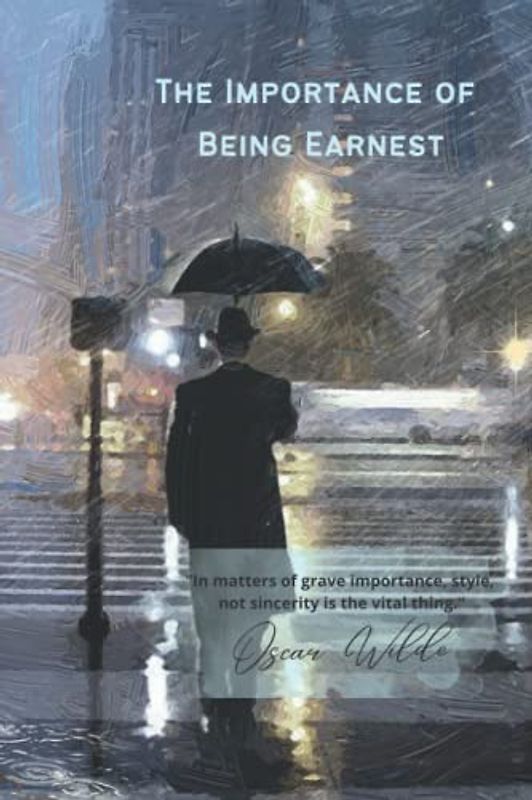 The Importance of Being Earnest: "In matters of grave importance, style, not sincerity is the vital thing."