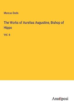 The Works of Aurelius Augustine, Bishop of Hippo